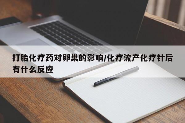 堕胎药怎么购买打胎化疗药对卵巢的影响/化疗流产化疗针后有什么反应