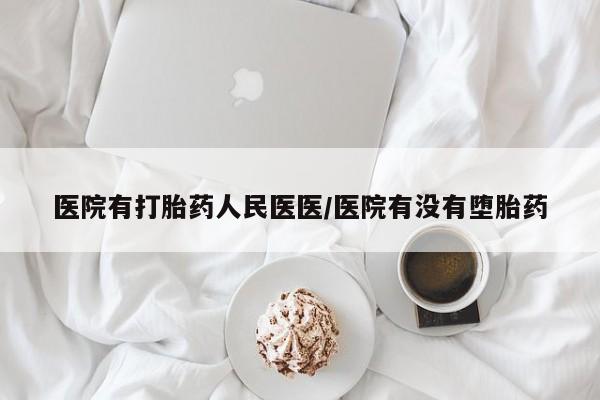 堕胎药怎么购买医院有打胎药人民医医/医院有没有堕胎药