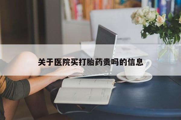 堕胎药怎么购买关于医院买打胎药贵吗的信息