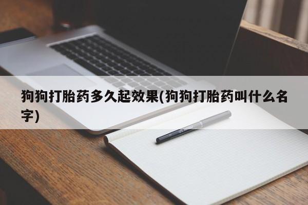 堕胎药怎么购买狗狗打胎药多久起效果(狗狗打胎药叫什么名字)