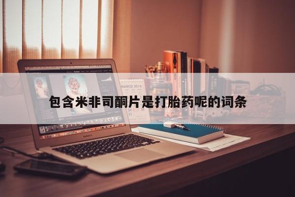 堕胎药怎么购买包含米非司酮片是打胎药呢的词条