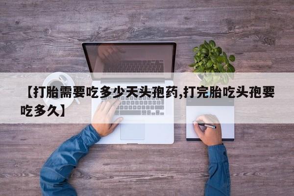 堕胎药怎么购买【打胎需要吃多少天头孢药,打完胎吃头孢要吃多久】