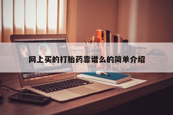 堕胎药怎么购买网上买的打胎药靠谱么的简单介绍