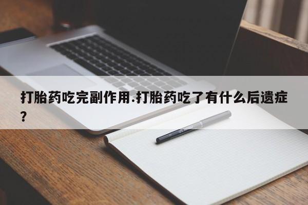 堕胎药怎么购买打胎药吃完副作用.打胎药吃了有什么后遗症？