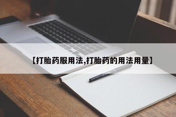 堕胎药怎么购买【打胎药服用法,打胎药的用法用量】