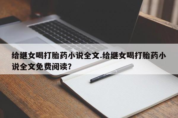 堕胎药怎么购买给继女喝打胎药小说全文.给继女喝打胎药小说全文免费阅读？