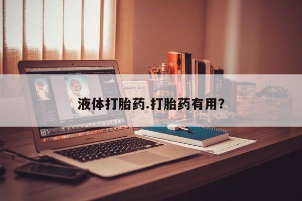 堕胎药怎么购买液体打胎药.打胎药有用？